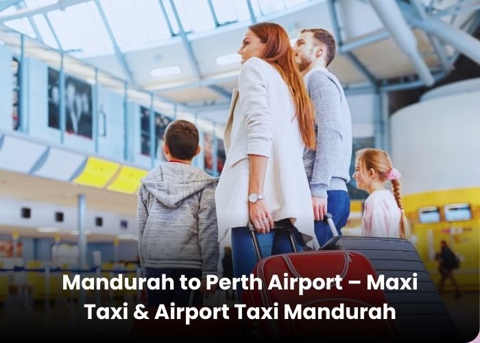 Mandurah to Perth Airport – Maxi Taxi & Airport Taxi Mandurah